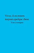 E-Book (epub) Vivez, il en restera toujours quelque chose von Lissorgues Yvan Lissorgues