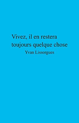 E-Book (epub) Vivez, il en restera toujours quelque chose von Lissorgues Yvan Lissorgues