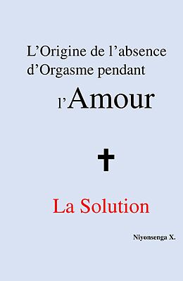 eBook (epub) L'origine de l'absence d'orgasme pendant l'Amour + la solution de Niyonsenga X. Niyonsenga