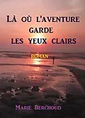 E-Book (epub) La ou l'aventure garde les yeux clairs von Berchoud Marie BERCHOUD
