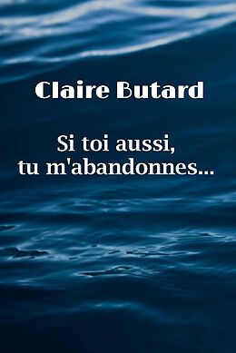 eBook (epub) Si toi aussi, tu m'abandonnes... de Butard Claire BUTARD