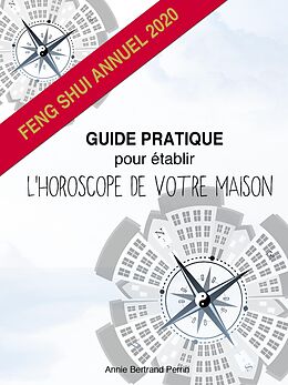 E-Book (epub) GUIDE PRATIQUE POUR ETABLIR L'HOROSCOPE DE VOTRE MAISON - Feng shui annuel 2020 von Bertrand Perrin Annie BERTRAND PERRIN