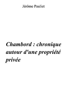 eBook (epub) Chambord : chronique autour d'une propriete privee (1820 - 1930 - 1938) de Pauliet Jerome Pauliet