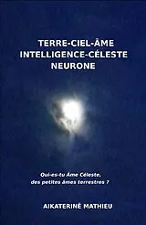 E-Book (epub) Terre-ciel-ame, Intelligence-Celeste, Neurone von Mathieu Aikaterine MATHIEU