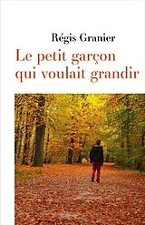 E-Book (epub) Le petit garcon qui voulait grandir von Granier Regis Granier