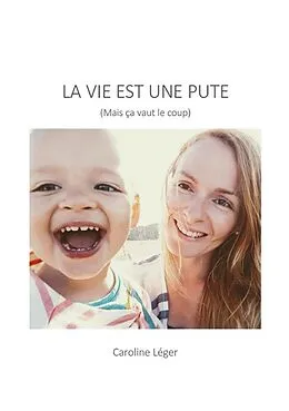 E-Book (epub) La Vie est une pute (Mais ca vaut le coup) von Leger Caroline Leger