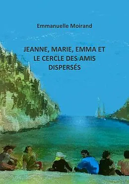 E-Book (epub) Jeanne, Marie, Emma et le cercle des amis disperses von Moirand Emmanuelle Moirand