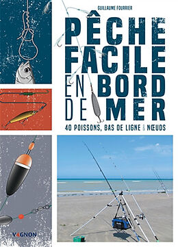 Broché Pêche facile en bord de mer : 40 poissons, bas de ligne & noeuds de Guillaume Fourrier