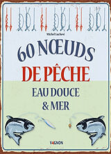 Broché 60 noeuds de pêche : eau douce & mer de Michel (1967-....) Luchesi