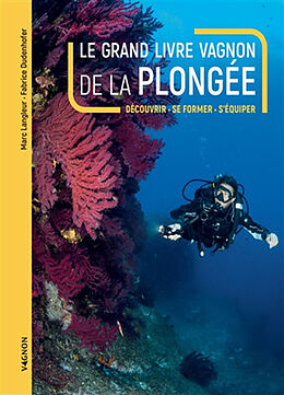 Broché Le grand livre Vagnon de la plongée : découvrir, se former, s'équiper de Marc Langleur