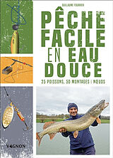 Broché Pêche facile en eau douce : 25 poissons, 50 montages & noeuds de Guillaume Fourrier