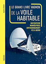 Broché Le grand livre Vagnon de la voile habitable : navigation, manoeuvres, environnement, vie à bord de Aymeric Belloir