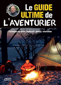 Broché Le guide ultime de l'aventurier : techniques de survie, bushcraft, plantes, orientation de Denis Tribaudeau