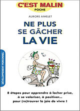 Broché Ne plus se gâcher la vie : 8 étapes pour apprendre à lâcher prise, à se valoriser, à positiver... pour (re)trouver la... de Aurore Aimelet