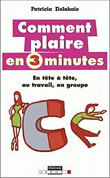 Broché Comment plaire en 3 minutes : en tête-à-tête, au travail, en groupe de Patricia Delahaie