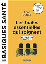 Broché Les huiles essentielles qui soignent : 60 pas-à-pas illustrés de Anne Dufour