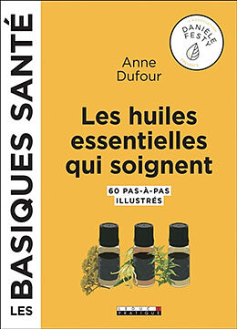 Broché Les huiles essentielles qui soignent : 60 pas-à-pas illustrés de Anne Dufour