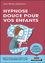 Broché Hypnose douce pour vos enfants : timidité, peur du noir, hyperactivité... régler les problèmes des 2-12 ans de Jean-Michel Jakobowicz