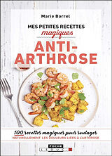 Broché Mes petites recettes magiques anti-arthrose : 100 recettes magiques pour soulager naturellement les douleurs liées à ... de Marie Borrel