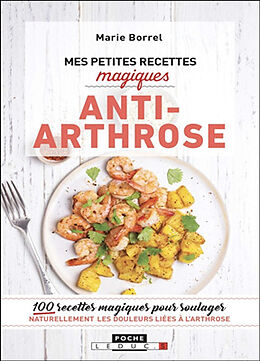 Broché Mes petites recettes magiques anti-arthrose : 100 recettes magiques pour soulager naturellement les douleurs liées à ... de Marie Borrel