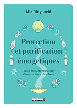 Broché Protection et purification énergétiques : rituels puissants pour attirer chance, amour et abondance de Lila Rhiyourhi