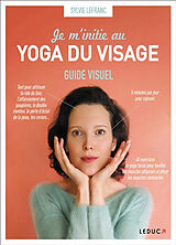 Broschiert Je m'initie au yoga du visage : guide visuel von Sylvie Lefranc