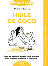 Broché Huile de coco : tous les bienfaits de cette huile magique pour la santé, la beauté et la cuisine ! de Alix Lefief-Delcourt