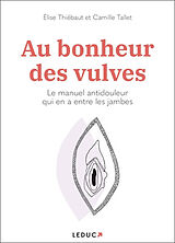 Broché Au bonheur des vulves : le manuel antidouleur qui en a entre les jambes de Elise; Tallet, Camille Thiébaut