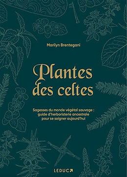 Broché Plantes des Celtes : sagesses du monde végétal sauvage : guide d'herboristerie ancestrale pour se soigner aujourd'hui de Marilyn Brentegani