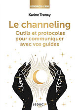 Broschiert Le channeling : outils et protocoles pour communiquer avec vos guides von Karine Troncy