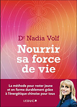 Broché Nourrir sa force de vie : la méthode pour rester jeune et en forme durablement grâce à l'énergétique chinoise pour tous de Nadia Volf