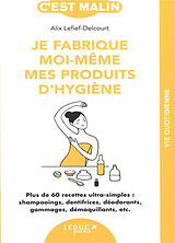 Broché Je fabrique moi-même mes produits d'hygiène : plus de 60 recettes ultra-simples : shampooings, dentifrices, déodorant... de Alix Lefief-Delcourt