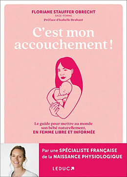 Broché C'est mon accouchement ! : le guide pour mettre au monde son bébé naturellement, en femme libre et informée de Floriane Stauffer Obrecht