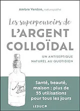 Broschiert Les superpouvoirs de l'argent colloïdal : un antiseptique naturel au quotidien : santé, beauté, maison : plus de 55 u... von Ambre Verdon