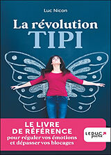 Broché La révolution Tipi : le livre de référence pour réguler vos émotions et dépasser vos blocages de Luc Nicon