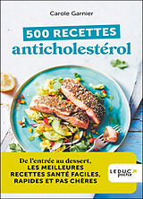 Broché 500 recettes anticholestérol : de l'entrée au dessert, les meilleures recettes santé faciles, rapides et pas chères de Carole Garnier