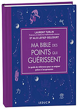 Broché Ma bible des points qui guérissent : le guide de référence pour se soigner grâce à l'acupression de Laurent; Lefief-Delcourt, Alix Turlin