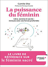 Broché La puissance du féminin : libre, sereine et sacrée : renouez avec vos forces profondes de Camille Sfez