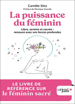 Broché La puissance du féminin : libre, sereine et sacrée : renouez avec vos forces profondes de Camille Sfez