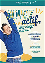 Broché Soyez actif, vous n'aurez plus mal ! : cou bloqué, poignet crispé, hanches rouillées... 21 jours de programme anti-do... de Benoît Jacquiau