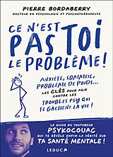 Broché Ce n'est pas toi le problème ! : anxiété, sommeil, problème de poids... : les clés pour agir contre les troubles psy ... de Pierre Bordaberry