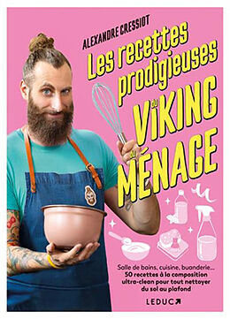 Broché Les recettes prodigieuses du Viking du ménage : salle de bains, cuisine, buanderie... 50 recettes à la composition ul... de Alexandre Cressiot