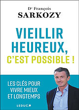 Broché Vieillir heureux, c'est possible ! : les clés pour vivre mieux et longtemps de François Sarkozy