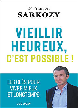 Broché Vieillir heureux, c'est possible ! : les clés pour vivre mieux et longtemps de François Sarkozy