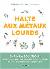 Broché Halte aux métaux lourds : enfin la solution ! : votre programme pour détoxifier votre organisme en toute sécurité et ... de Stéphane Tétart