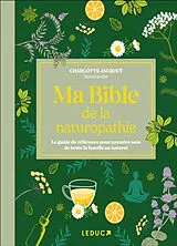 Broschiert Ma bible de la naturopathie : le guide de référence pour prendre soin de toute la famille au naturel von Charlotte Jacquet
