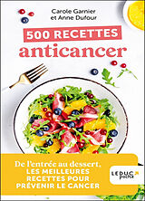 Broché 500 recettes anticancer : de l'entrée au dessert, les meilleures recettes pour prévenir le cancer de Carole; Dufour, Anne Garnier