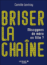 Broché Briser la chaîne : misogynes de mère en fille ? de Camille Lextray