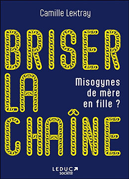 Broché Briser la chaîne : misogynes de mère en fille ? de Camille Lextray