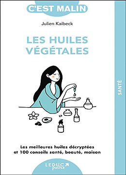 Broché Les huiles végétales, c'est malin : les meilleures huiles décryptées et 100 conseils santé, beauté, maison de Julien Kaibeck